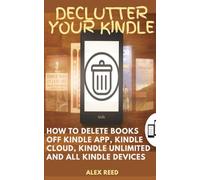 DECLUTTER YOUR KINDLE: How to Delete Books Off Kindle App, Kindle Cloud, Kindle Unlimited and All Kindle Devices
