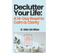 Declutter Your Life: A 14-Day Reset to Calm & Clarity: A Holistic Guide for Busy Parents, Professionals & Creatives to Clear Clutter, Boost Focus, and ... prompts, and step-by-step checklists