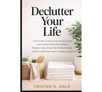 Declutter Your Life: A Minimalist Guide to Organize Your Home, Clear Mental Chaos & Find Peace, Simple Living, Stress-Free Mindset & Daily Habits to Beat Overwhelm, Anxiety, and Burnout