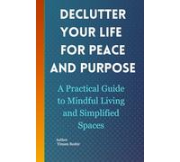 Declutter Your Life for Peace and Purpose: A Practical Guide to Mindful Living and Simplified Spaces (The Self Transformation Series)