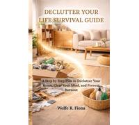 Declutter Your Life Survival Guide: A Step by Step Plan to Declutter Your Home, Clear Your Mind, and Prevent Burnout