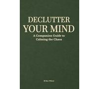 Declutter Your Mind: A Companion Guide to Calming the Chaos: A Mindful Journal for Working Mothers (Calming the Chaos for Working Mothers)