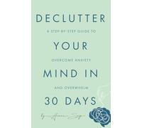 Declutter Your Mind in 30 Days: A Step-by-Step Guide to Overcome Anxiety and Overwhelm
