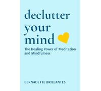 Declutter Your Mind: The healing power of Meditation and Mindfulness