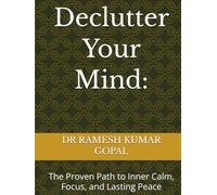 Declutter Your Mind:: The Proven Path to Inner Calm, Focus, and Lasting Peace
