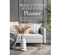 Decluttering and Cleaning Planner: A Guide for Creating a Calm Home with Daily, Weekly, Monthly, and Seasonal Routines and Checklists to Organize Your Space and Simplify Your Life.