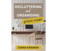 Decluttering and Organising Your Home: Practical Tips for a Clutter Free Home, Reduced Stress, and a Happier You