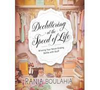 Decluttering at the Speed of Life: Winning Your Never-Ending Battle with Stuff