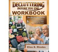 DECLUTTERING BEFORE YOU DIE WORKBOOK: Your Kids Don’t Want Your Sh*t: How To Let Go Of A Lifetime Of Clusters, Live Lighter And Be Blameless (The No-B.S. Guide to Living Lighter Workbook)