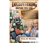 DECLUTTERING BEFORE YOU DIE:: Your Kids Don’t Want Your Sh*t: How To Let Go Of A Lifetime Of Clusters, Live Lighter And Be Blameless (The No-B.S. Guide to Living Lighter)