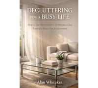 Decluttering For A Busy Life: How to Use Minimalism in 10 Minutes a Day Toward a Stress-Free Environment (Decluttering for Real Life)