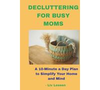Decluttering for Busy Moms: A 10-Minute-a-Day Plan to Simplify Your Home and Mind
