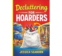 Decluttering For Hoarders: A Simple, Actionable Guide to Clearing Clothes, Clutter, and Overwhelm One Bag at a Time