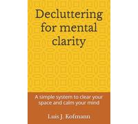 Decluttering for mental clarity: A simple system to clear your space and calm your mind (Lumina Series)