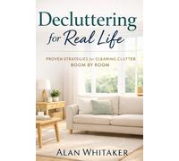 Decluttering For Real Life: Proven Strategies for Clearing Clutter Room by Room