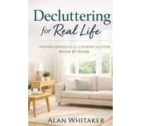 Decluttering For Real Life: Proven Strategies for Clearing Clutter Room by Room