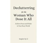 Decluttering for the Woman Who Does It All: Achieve Peace and Order in Your Busy World