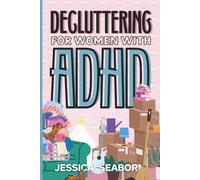 Decluttering for Women with ADHD: A Real-Life Guide to Overwhelm, Too Much Stuff, and Finally Getting Started (Neurodivergent Women)
