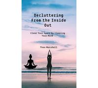 Decluttering From the Inside Out: Clear Your Space by Clearing Your Mind