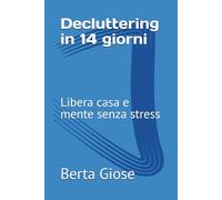 Decluttering in 14 giorni: Libera casa e mente senza stress (Trilogia Metodo Vita Leggera)