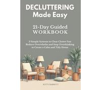 Decluttering Made Easy: 21-Day Guided Workbook with 3 Simple Systems to Clear Clutter Fast, Reduce Overwhelm and Stop Overthinking to Create a Calm ... Decluttering, Cleaning & Organizing Series)