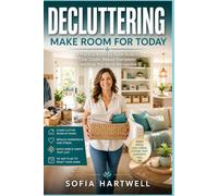 Decluttering: Make Room for Today: A Practical Room-by-Room Guide to Clear Clutter, Reduce Overwhelm, and Keep Your Home Manageable (The Practical Decluttering Series)