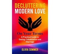Decluttering Modern Love On Your Terms: A Practical Guide to Dating, Cohabitation and Marriage