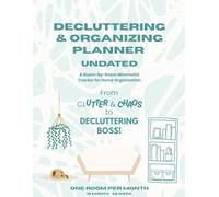 Decluttering & Organizing Planner UNDATED: From Clutter & Chaos to Decluttering Boss A Room-by-Room Minimalist Tracker for Home Organization One Room Per Month 12 Month 52 Week