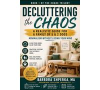 Decluttering the Chaos: A Realistic Guide for a Family of 5 and 2 Dogs Minimalism Without Losing Your Mind (The Chaos trilogy)