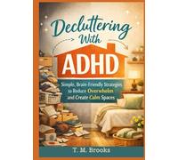 DECLUTTERING WITH ADHD: Simple, Brain-Friendly Strategies to Reduce Overwhelm and Create Calm Spaces