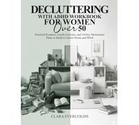 DECLUTTERING WITH ADHD WORKBOOK FOR WOMEN OVER 50: Practical Routines, Gentle Systems, and 14-Day Momentum Plans to Build a Calmer Home and Mind