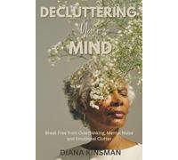 Decluttering Your Mind: Break Free from Overthinking, Mental Noise and Emotional Clutter (Decluttering Made Easy)