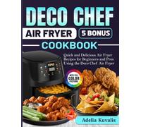 Deco Chef Air Fryer Cookbook: Quick and Delicious Air Fryer Recipes for Beginners and Pros Using the Deco Chef Air Fryer