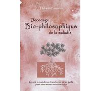 Décodage bio-philosophique de la maladie: Quand la maladie se transforme en un guide pour nous mener vers nos rêves