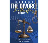 Decode the Divorce Industry in India: Law, Reality, Misuse & the Truth Behind Matrimonial Disputes