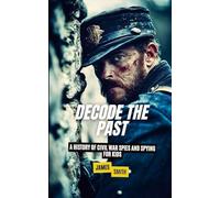 Decode the Past: A History of Civil War Spies and Spying for Kids