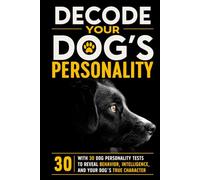 DECODE YOUR DOG’S PERSONALITY: WITH 30 DOG PERSONALITY TESTS TO REVEAL BEHAVIOR, INTELLIGENCE, AND YOUR DOG’S TRUE CHARACTER