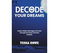 DECODE YOUR DREAMS: Unlock Hidden Messages and Heal Through the Power of Dream Analysis