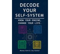 DECODE YOUR SELF-SYSTEM: KNOW YOUR ENGINE, CHANGE YOUR LIFE.