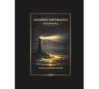 Decoded Daytrading Journal: A Structured Trade Log and Performance Review System Designed for Stock, Forex, Futures, Options, and Crypto Traders to ... Trading Psychology (Financially Independent)