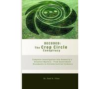 Decoded: The Crop Circle Conspiracy: Complete Investigation into Humanity's Greatest Mystery - From Government Documents to Extraterrestrial Evidence