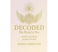 DECODED: THE PORTAL IS YOU: AWAKEN THE DIVINE ARCHITECT WITHIN