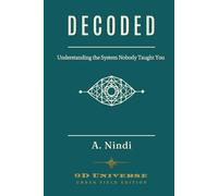 DECODED: Understanding the System Nobody Taught You (9D Universe Field Guide)