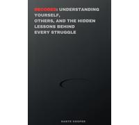 Decoded: Understanding Yourself, Others, and the Hidden Lessons Behind Every Struggle