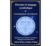 Décoder le langage symbolique de l’Astrologie Uranienne: Significations des mi-points et des figures planétaires selon Alfred Witte