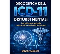 DECODIFICA DELL'ICD-11 DISTURBI MENTALI: Una guida passo passo alla codifica clinica e alla pratica dei casi clinici