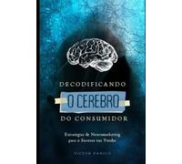 Decodificando o Cérebro do Consumidor: Estratégias de Neuromarketing para o Sucesso nas Vendas (Explosão de vendas no marketing digital.)
