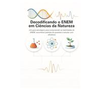 Decodificando o ENEM em Ciências da Natureza: Um guia estratégico para compreender as habilidades do ENEM, reconhecer padrões de questões e estudar com eficiência