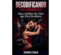 DECODIFICANDO OS HOMENS: Seja a Mulher de Valor que Eles Escolhem