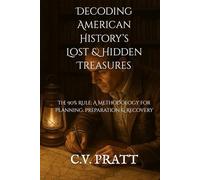 Decoding American History’s Lost & Hidden Treasures: The 90% Rule: A Methodology for Planning, Preparation & Recovery (IF I WERE YOU: A Treasure Hunters Guide to America's Lost & Hidden Treasures)